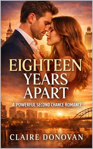 EIGHTEEN YEARS APART: A powerful second chance romance by Claire Donovan