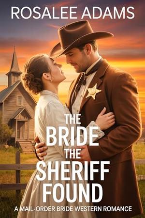 The Bride the Sheriff Found: A Mail-Order Bride Historical Western Romance by Rosalee Adams