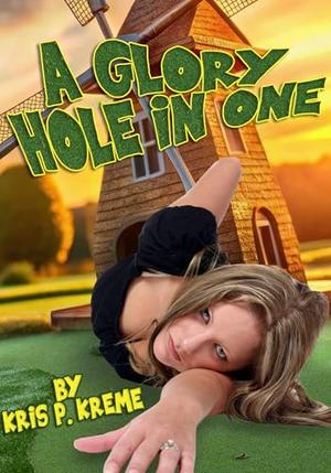 A Glory Hole in One by Kris P. Kreme