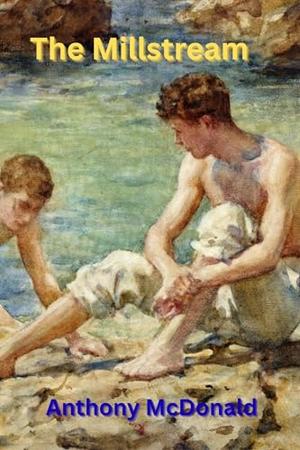 The Millstream: A Theatre Romance by Anthony McDonald