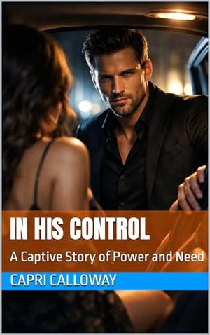 In His Control : A Captive Story of Power and Need by Capri Calloway