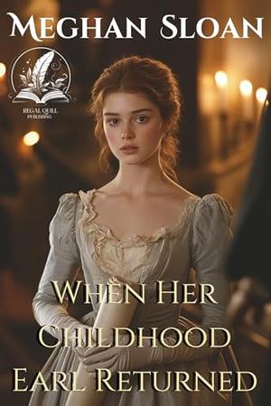 When Her Childhood Earl Returned: A Historical Regency Romance Novel by Meghan Sloan