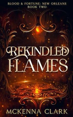 Rekindled Flames: Blood and Fortune: New Orleans: Book Two by McKenna Clark