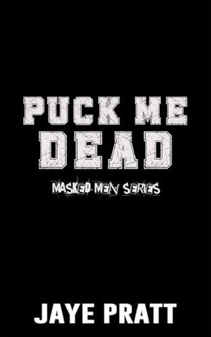 Puck Me Dead: A Masked Men Novel by Jaye Pratt