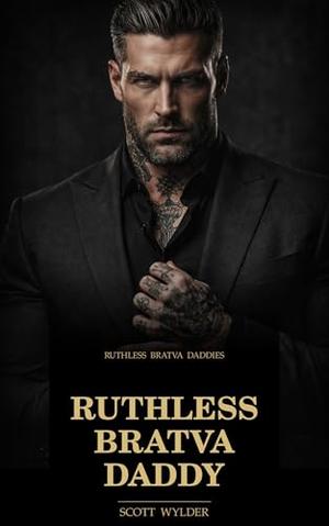 Ruthless Bratva Daddy: An Age Gap Surprise Pregnancy Dark Romance by Scott Wylder