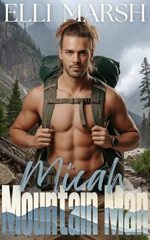 Mountain Man Micah: a steamy, instalove, close proximity, search and rescue one hour romance short read by Elli Marsh