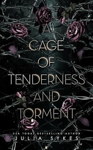 A Cage of Tenderness and Torment: A Dark Romance by Julia Sykes