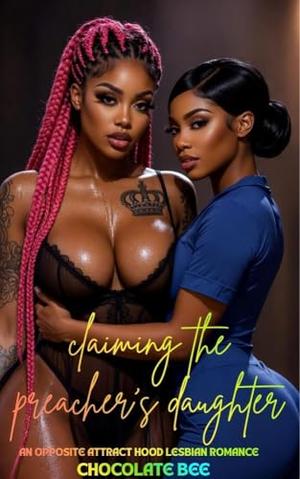 Claiming the Preacher's Daughter: An Opposites Attract Hood Lesbian Romance by Chocolate Bee