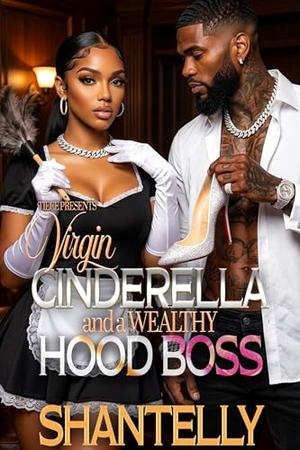 Virgin Cinderella and a Wealthy Hood Boss by Shantelly
