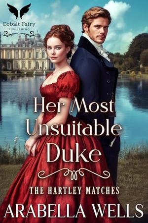 Her Most Unsuitable Duke: A Historical Regency Romance Novel by Arabella Wells
