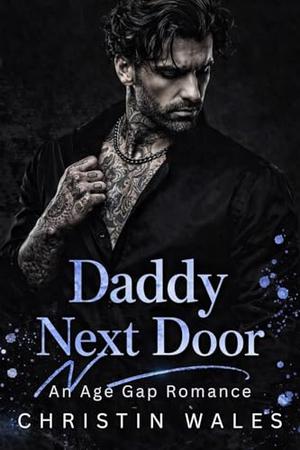 Daddy Next Door : A Dark Age Gap Mafia Romance by Christin Wales