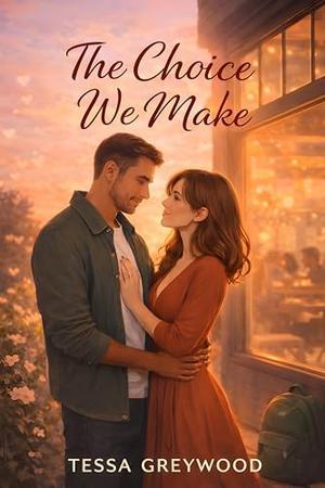 The Choice We Make: A Single Dad Age Gap Romance by Tessa Greywood
