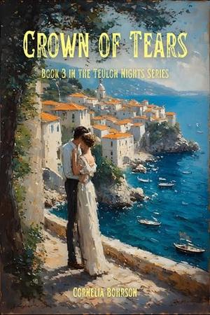 Crown of Tears: When a ruthless vampire prince and a rebellious witch heir marry to avert war in Teulon, their enemies-to-lovers union becomes a power ... seal or shatter their world by Cornelia Bohrson