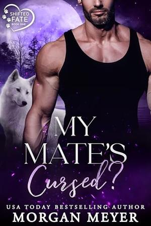 My Mate's Cursed?: a Fated Mates Wolf Shifter Romance by Morgan Meyer