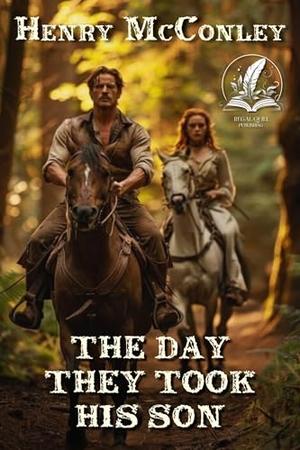 The Day They Took His Son: A Historical Western Adventure Novel by Henry McConley