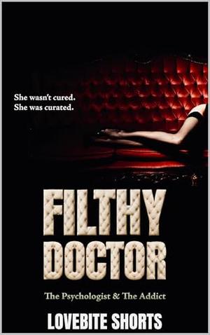 Filthy Doctor: The Psychologist & The Addict by Lovebite Shorts
