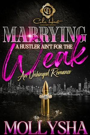 Marrying A Hustler Ain't For The Weak: An Unhinged Romance by Mollysha