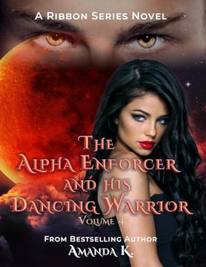 The Alpha Enforcer and His Dancing Warrior Volume 4 by Amanda K