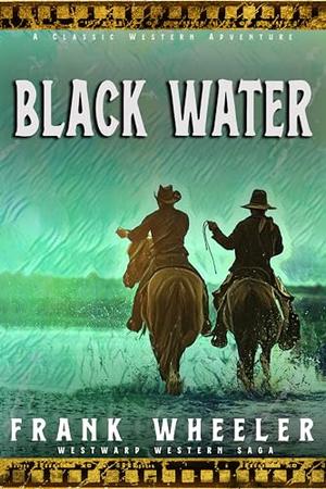 Black Water : A Classic Western Adventure by Frank Wheeler