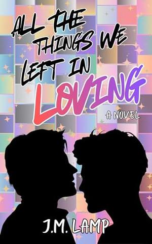 All The Things We Left In Loving by J.M. Lamp