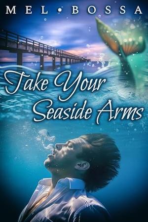 Take Your Seaside Arms by Mel Bossa