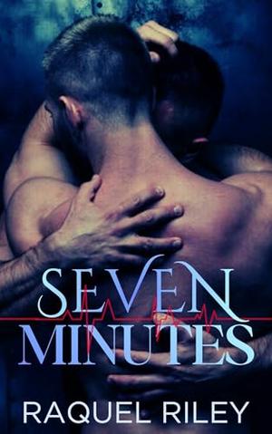 Seven Minutes : An MM Hurt Comfort Romance by Raquel Riley