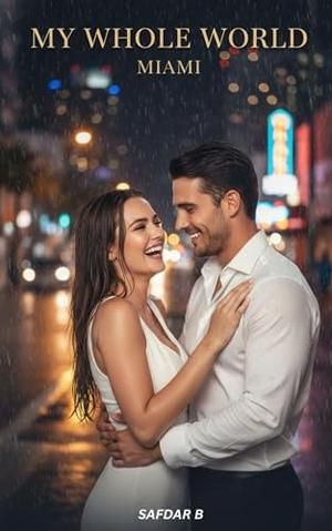 My Whole World: She had the world. She chose him. by Safdar B