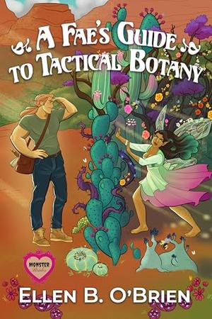 A Fae's Guide to Tactical Botany: A Monster Brides Romance by Ellen B. O'Brien