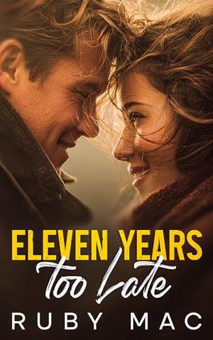 Eleven Years Too Late: A Secret Baby, Second Chance Small-Town Romance by Ruby Mac