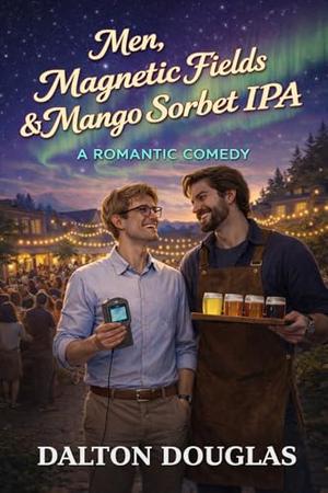 Men, Magnetic Fields & Mango Sorbet IPA : A Romantic Comedy (A Matchmaker Moms Romance #64)