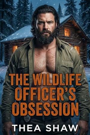 The Wildlife Officer's Obsession: A Protective Mountain Man Steamy Romance by Thea Shaw