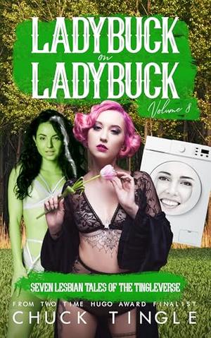 Ladybuck On Ladybuck: Seven Lesbian Tales Of The Tingleverse Volume 8 by Chuck Tingle