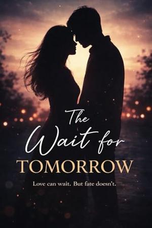 The Wait For Tomorrow: Some Loves Don't End. They Wait by Bhawna Monga