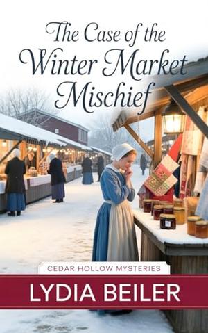 The Case of the Winter Market Mischief: Amish Mystery and Romance by Lydia Beiler