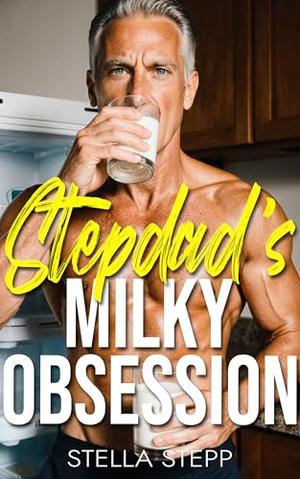 Stepdad’s Milky Obsession: A Spicy Age Gap Stepfather And Daughter Romance With Lactation, Milking, and Pregnancy by Stella Stepp