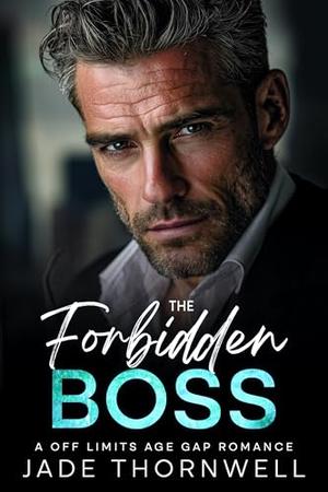 The Forbidden Boss: A Off LImits Age Gap Romance by Jade Thornwell