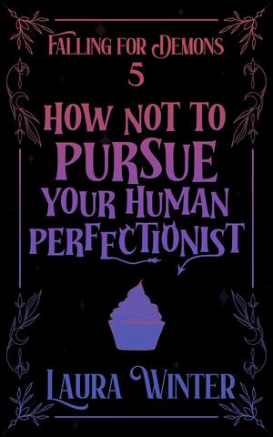 How Not to Pursue Your Human Perfectionist (Falling for Demons #5)