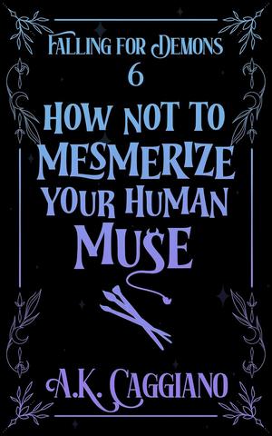 How Not to Mesmerize Your Human Muse (Falling for Demons #6)