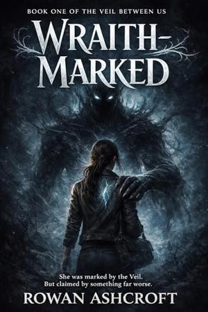 Wraith-Marked: A Dark Romantasy of Monsters, Blood Bonds, and the Veil Between Worlds (The Veil Between Us #1)