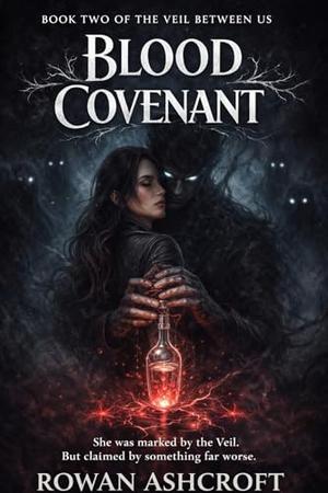 Blood Covenant: A Dark Fantasy Romance of Forbidden Magic and Deadly Bonds (The Veil Between Us #2)