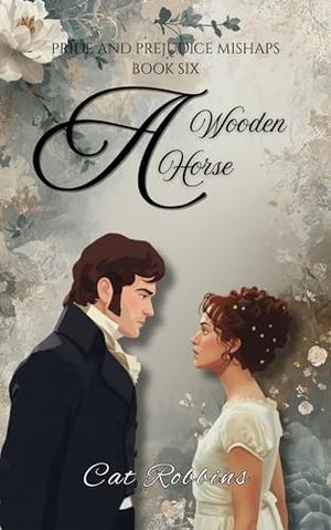 A Wooden Horse: A light-hearted Pride and Prejudice Variation by Cat Robbins