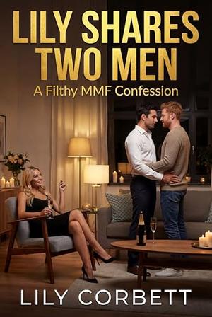 Lily Shares Two Men: A Filthy MMF Confession by Lily Corbett