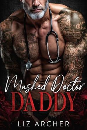 Masked Doctor Daddy: An Age Gap, Secret Baby Romance by Liz Archer
