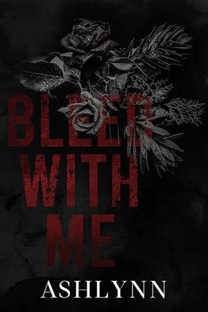 Bleed With Me by Ashlynn Author