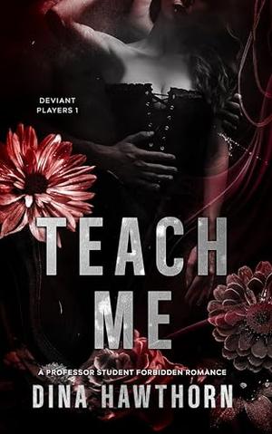 Teach Me: A Professor Student Forbidden Romance by Dina Hawthorn