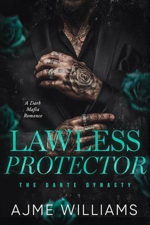 Lawless Protector: A Dark, Mafia Romance by Ajme Williams