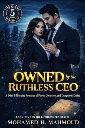 Owned by the Ruthless CEO: A Dark Billionaire Romance of Power, Obsession, and Dangerous Desire (The Ruthless CEO #5)