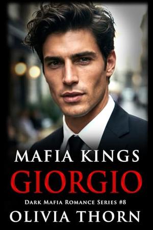 Mafia Kings: Giorgio: Dark Mafia Romance Series #8 by Olivia Thorn