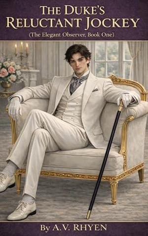 The Duke's Reluctant Jockey: The Elegant Observer, Book One by A. V. Rhyen