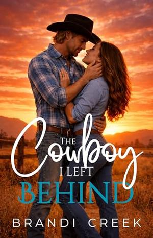 The Cowboy I left Behind: Small Town Second Chance Romance by Brandi Creek